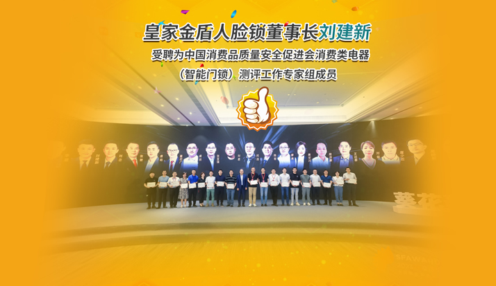 皇家金盾人脸锁董事长刘建新受聘为中国消费品质量安全促进会第一届消费类电器（智能门锁）测评工作专家组成员